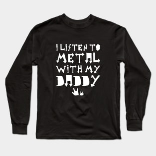 I Listen To Metal With My Daddy Long Sleeve T-Shirt